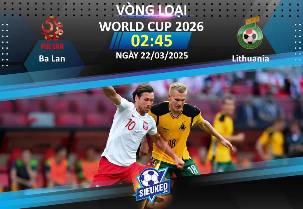 Soi kèo bóng đá Ba Lan vs Lithuania 02h45 ngày 22/03/2025: Mở hàng mãn nhãn