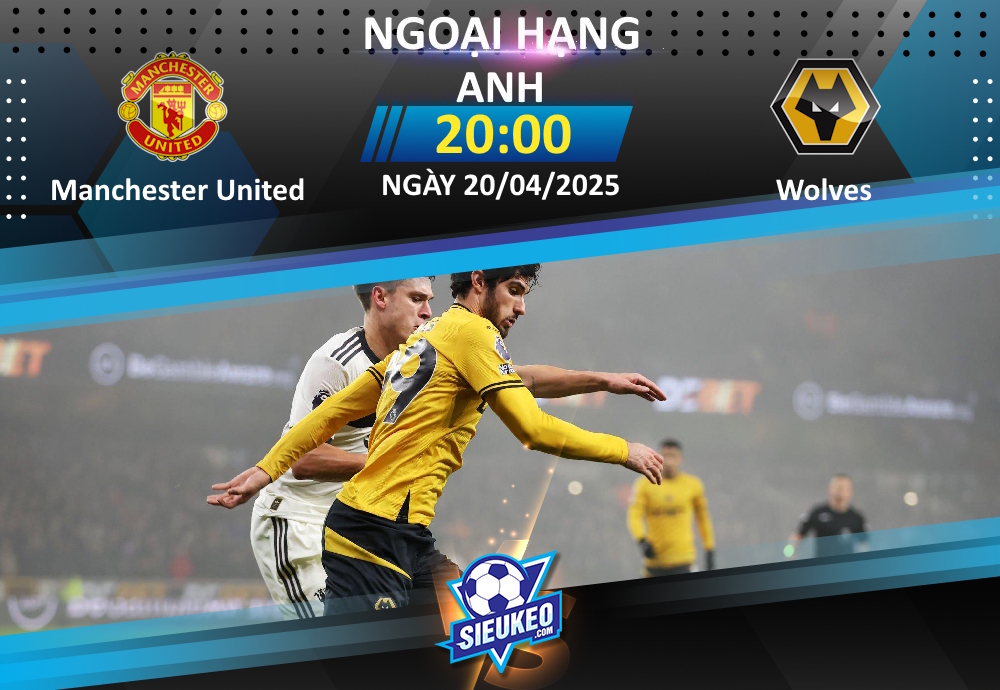Soi kèo bóng đá Manchester United vs Wolves 20h00 ngày 20/04/2025: Quỷ đỏ phục hận