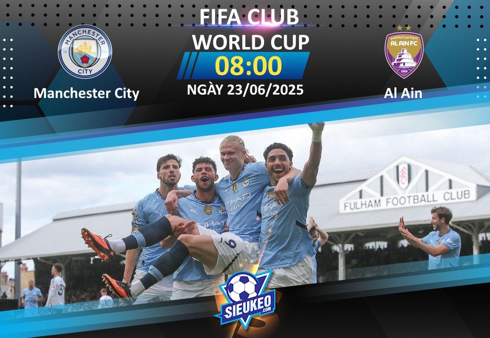 Soi kèo bóng đá Manchester City vs Al Ain 08h00 ngày 23/06/2025: Citizens tập bắn!