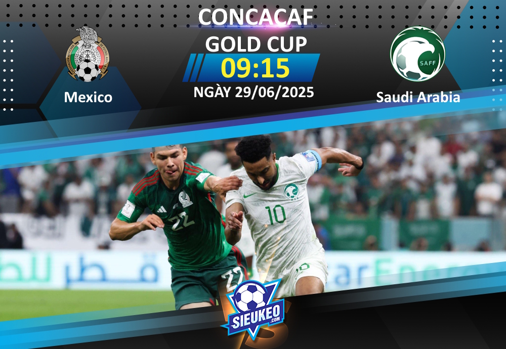Soi kèo bóng đá Mexico vs Saudi Arabia 09h15 ngày 29/06/2025: “Chim ưng” gãy cánh