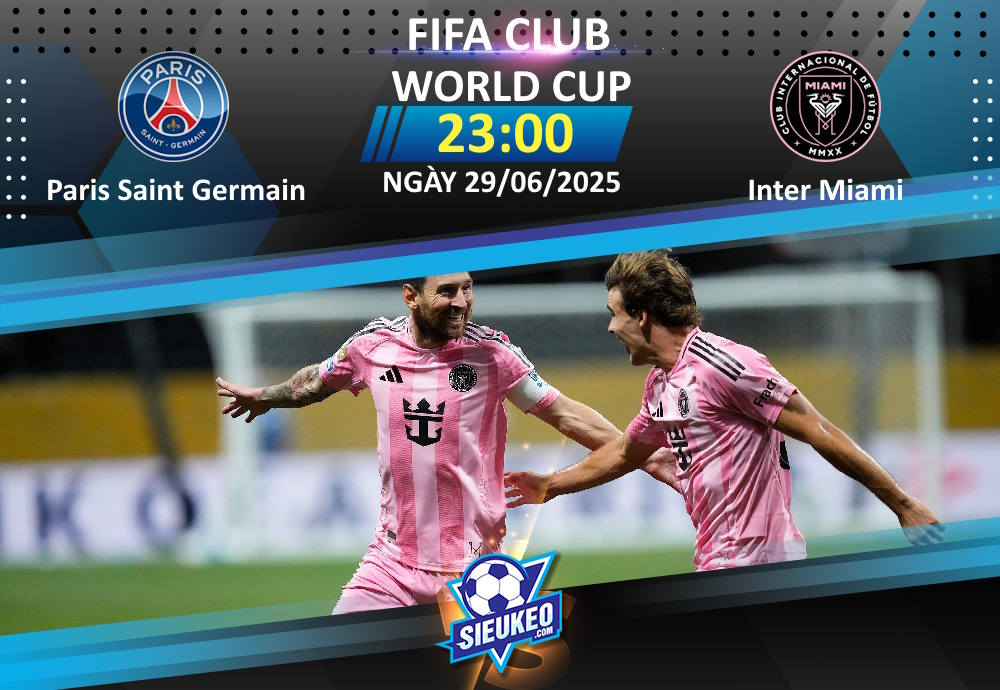 Soi kèo bóng đá Paris Saint Germain vs Inter Miami 23h00 ngày 29/06/2025: Out trình chủ nhà