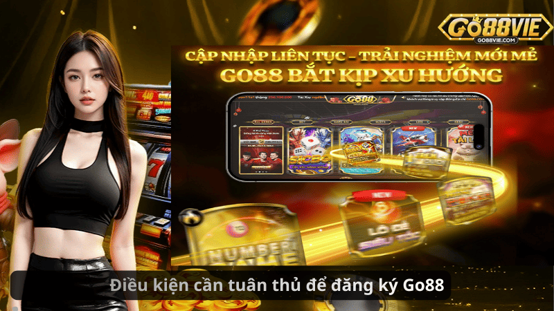 Điều kiện cần tuân thủ để đăng ký Go88