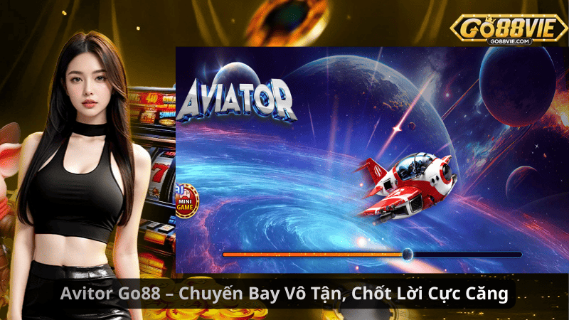 Aviator Go88 – Chuyến Bay Vô Tận, Chốt Lời Cực Căng