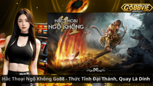 Hắc Thoại Ngộ Không Go88 - Thức Tỉnh Đại Thánh, Quay Là Dính