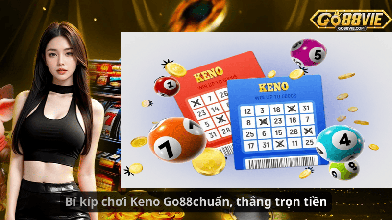 Bí kíp chơi Keno Go88 chuẩn, thắng trọn tiền
