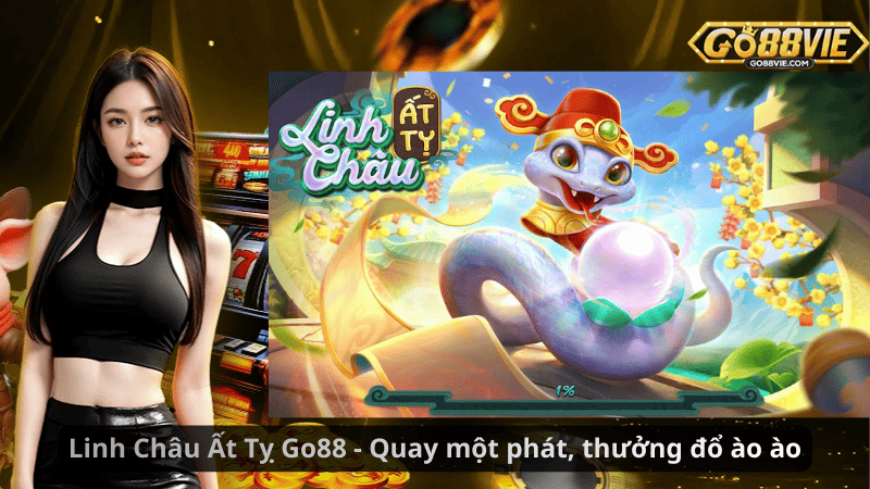 Linh Châu Ất Tỵ Go88 - Quay một phát, thưởng đổ ào ào