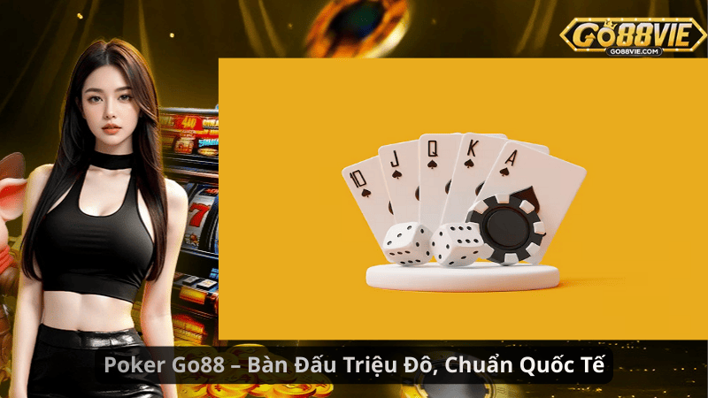 Poker Go88 – Bàn Đấu Triệu Đô, Chuẩn Quốc Tế