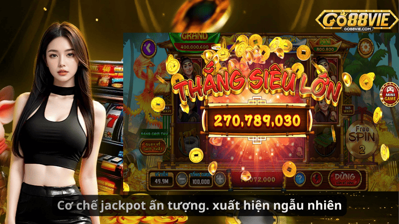 Cơ chế jackpot ấn tượng. xuất hiện ngẫu nhiên