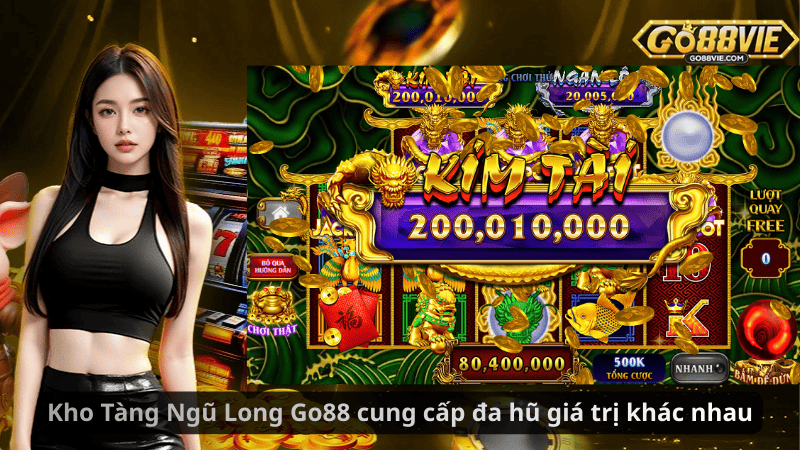 Kho Tàng Ngũ Long Go88 cung cấp đa hũ giá trị khác nhau
