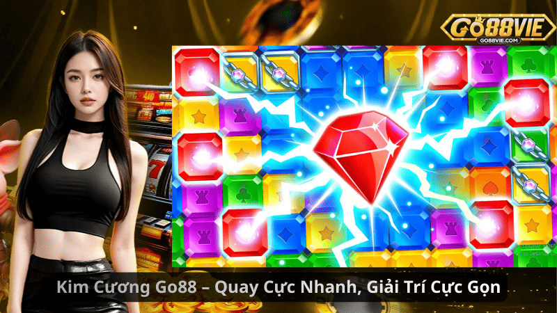 Kim Cương Go88 – Quay Cực Nhanh, Giải Trí Cực Gọn