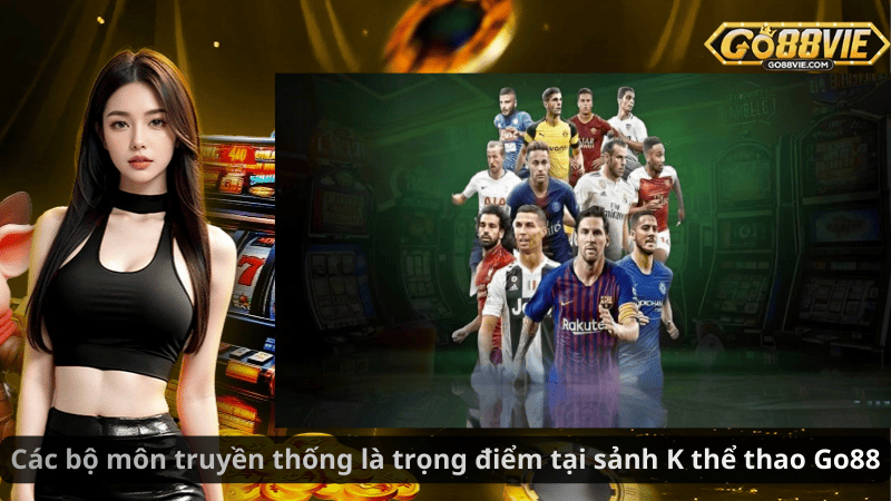 Các bộ môn truyền thống là trọng điểm tại sảnh K thể thao Go88