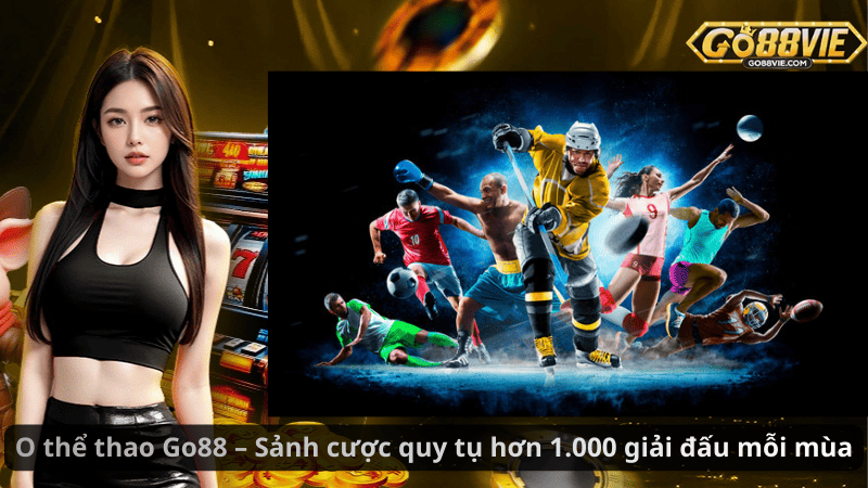 O thể thao Go88 – Sảnh cược quy tụ hơn 1.000 giải đấu mỗi mùa