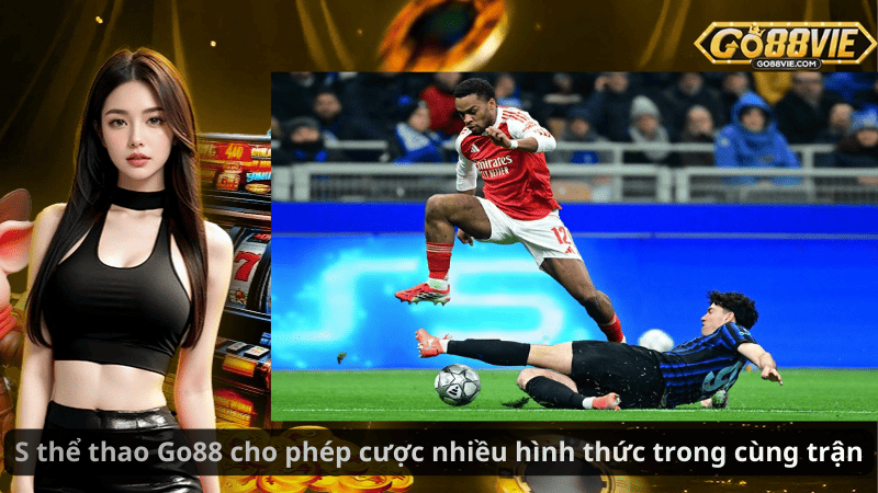S thể thao Go88 cho phép cược nhiều hình thức trong cùng trận