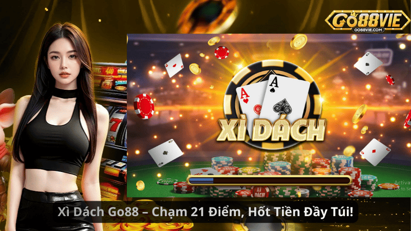 Xì Dách Go88 – Chạm 21 Điểm, Hốt Tiền Đầy Túi!