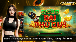 Sicbo Đại Phú Quý Go88 - Game Xanh Chín, Thắng Tiền Thật